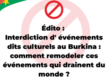Édito : Interdiction d&rsquo; événements dits culturels au Burkina : comment remodeler ces événements qui drainent du monde ?