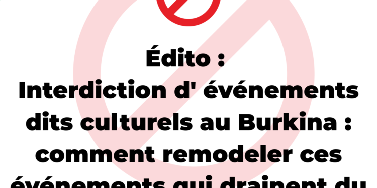 Édito : Interdiction d&rsquo; événements dits culturels au Burkina : comment remodeler ces événements qui drainent du monde ?