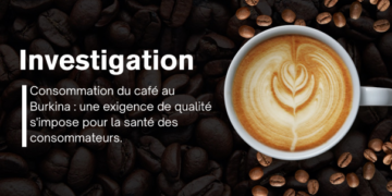 Consommation du café au Burkina : une exigence de qualité s&rsquo;impose pour la santé des consommateurs.